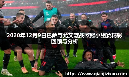 2020年12月9日巴萨与尤文激战欧冠小组赛精彩回顾与分析