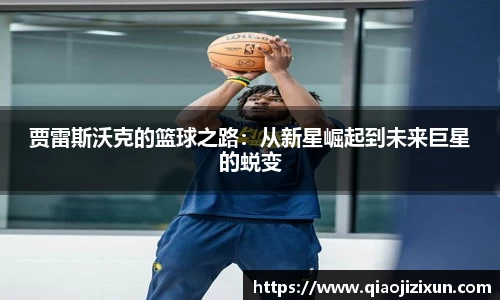 贾雷斯沃克的篮球之路：从新星崛起到未来巨星的蜕变