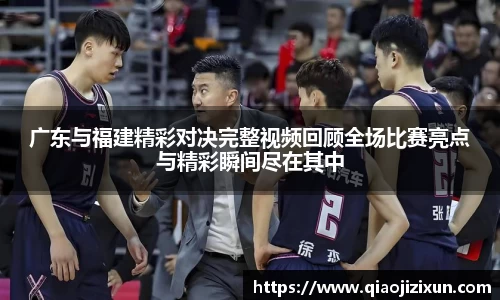 广东与福建精彩对决完整视频回顾全场比赛亮点与精彩瞬间尽在其中